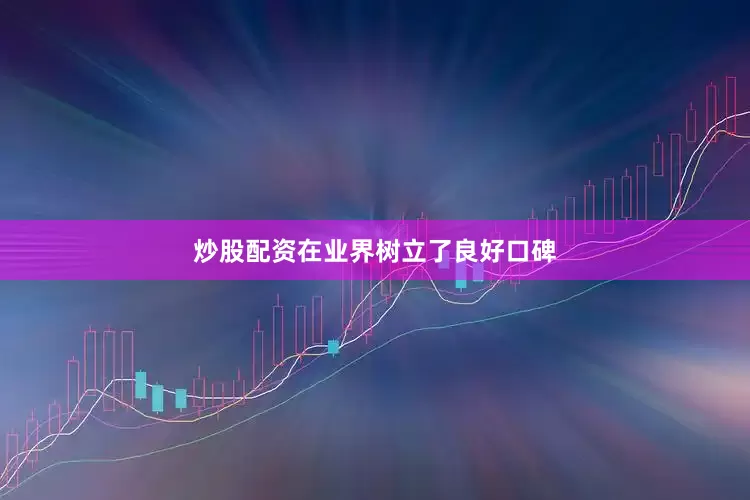 炒股配资在业界树立了良好口碑