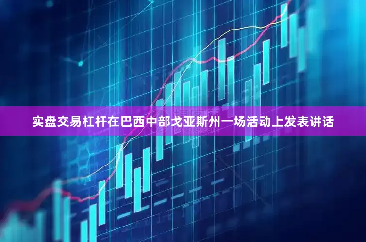 实盘交易杠杆在巴西中部戈亚斯州一场活动上发表讲话